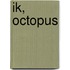 Ik, Octopus