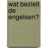 Wat bezielt de Engelsen? by Jochem Wijnands