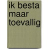 Ik besta maar toevallig door Ineke Bakker
