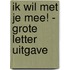 Ik wil met je mee! - Grote Letter Uitgave