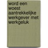 Word een woest aantrekkelijke werkgever met werkgeluk door Lucas Swennen