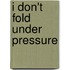 I Don't Fold Under Pressure