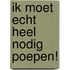 Ik moet echt heel nodig poepen!