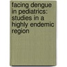 Facing dengue in pediatrics: studies in a highly endemic region by Mulya Rahma Karyanti