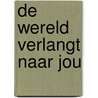 De wereld verlangt naar jou by Peter van den Berg