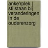 Anke'rplek | Stilstaan bij veranderingen in de ouderenzorg door Anke Huppertz