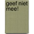 Geef niet mee!