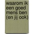 Waarom ik een goed mens ben (en jij ook)