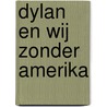 Dylan en wij zonder Amerika by Wouter van Oorschot