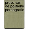 Provo van de politieke pornografie door Frenk Driessen