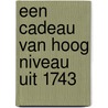 Een cadeau van hoog niveau uit 1743 door Rien Sanderse
