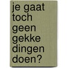 Je gaat toch geen gekke dingen doen? door Aefke ten Hagen
