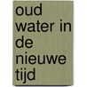 Oud water in de nieuwe tijd door Piet Schipper