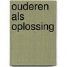 Ouderen als oplossing door Onbekend