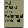 Dat maakt ons helemaal niets uit by Ronald Giphart