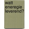 WATT eneregie leverend? door Onbekend