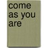 Come as you are