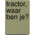 Tractor, waar ben je?