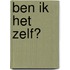 Ben ik het ZELF?