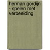 Herman Gordijn - Spelen met verbeelding by Joseph Kessels