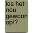 Los het nou gewoon op!?