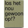 Los het nou gewoon op!? by Wim van Dinten