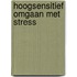 Hoogsensitief omgaan met stress