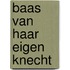 Baas van haar eigen knecht