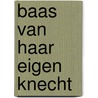 Baas van haar eigen knecht door Gwen Peeters