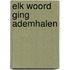 Elk woord ging ademhalen