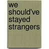 we should've stayed strangers door Berkana Vuno