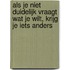 Als je niet duidelijk vraagt wat je wilt, krijg je iets anders