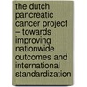 The Dutch Pancreatic Cancer Project – towards improving nationwide outcomes and international standardization door Simone Augustinus