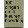 100 dingen om te kleuren: boerderij door Onbekend