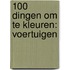 100 dingen om te kleuren: voertuigen
