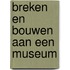 Breken en bouwen aan een museum