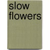 Slow Flowers by Katja Staring