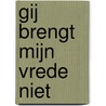 Gij brengt mijn vrede niet door Mark Tijsmans