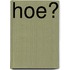 Hoe?