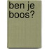 Ben je boos?