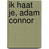 Ik haat je, Adam Connor door Ella Maise
