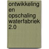 Ontwikkeling en opschaling Waterfabriek 2.0 door Onbekend