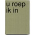 U roep ik in