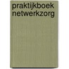 Praktijkboek Netwerkzorg door Niels Mulder