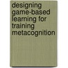 Designing Game-Based Learning for Training Metacognition by E. Braad