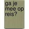 Ga je mee op reis? door Koekoek Kinderboek