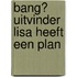 Bang? Uitvinder Lisa heeft een plan