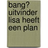 Bang? Uitvinder Lisa heeft een plan by Nienke de Bruin