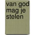 Van God mag je stelen