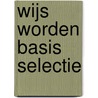 Wijs worden basis selectie door Jos van de Laar